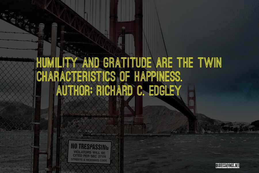 Richard C. Edgley Quotes: Humility And Gratitude Are The Twin Characteristics Of Happiness.