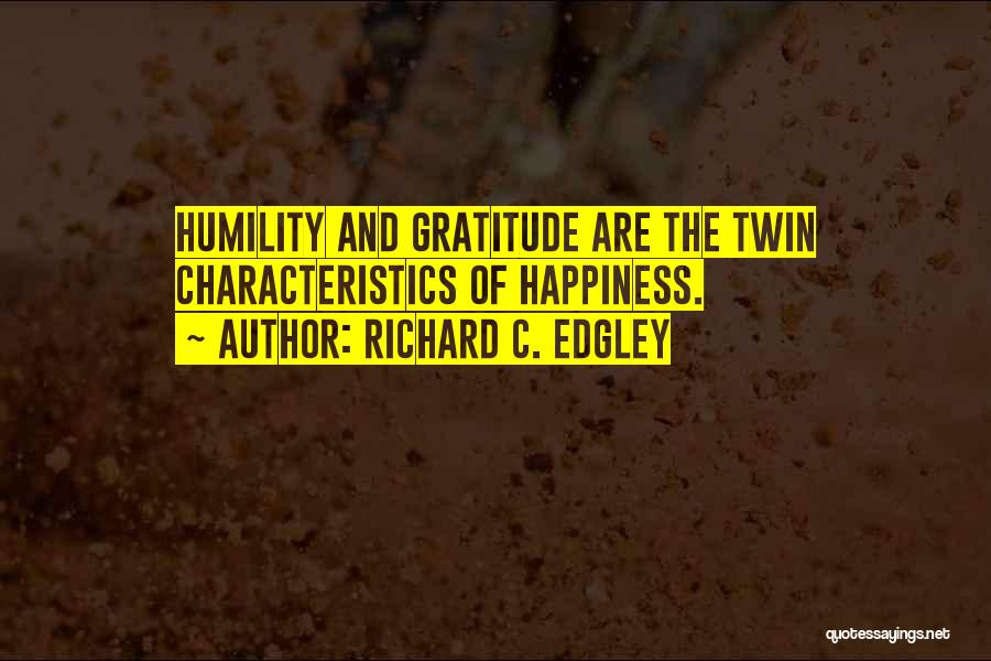 Richard C. Edgley Quotes: Humility And Gratitude Are The Twin Characteristics Of Happiness.