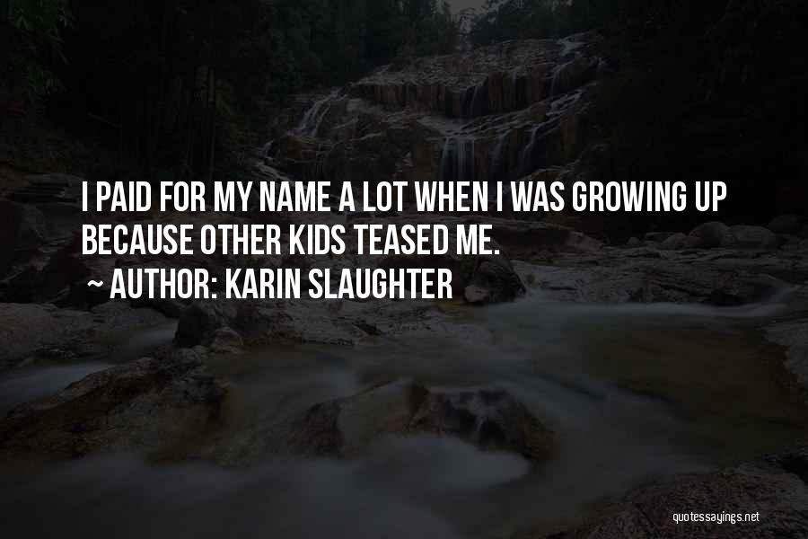 Karin Slaughter Quotes: I Paid For My Name A Lot When I Was Growing Up Because Other Kids Teased Me.