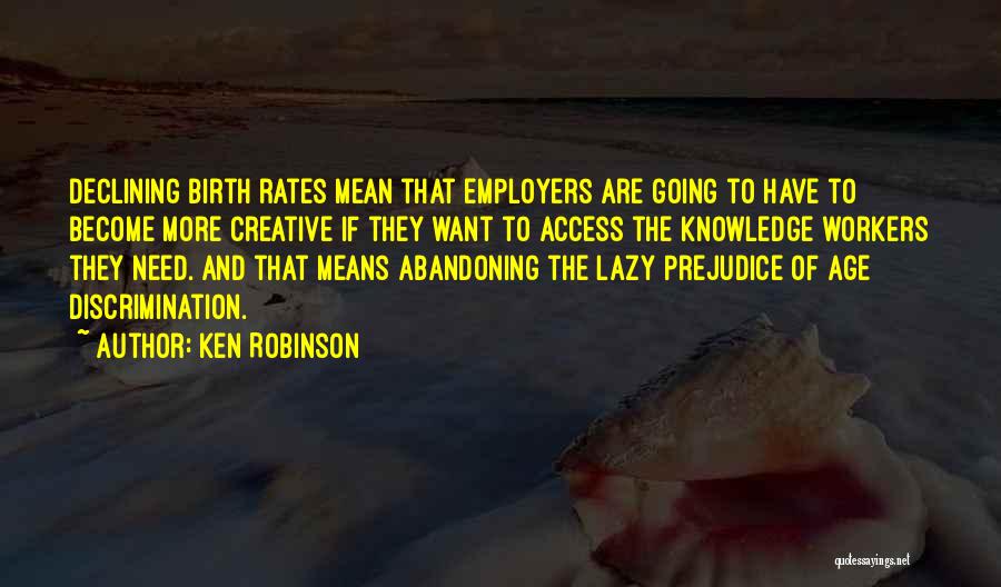 Ken Robinson Quotes: Declining Birth Rates Mean That Employers Are Going To Have To Become More Creative If They Want To Access The
