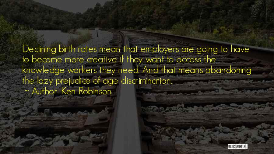 Ken Robinson Quotes: Declining Birth Rates Mean That Employers Are Going To Have To Become More Creative If They Want To Access The