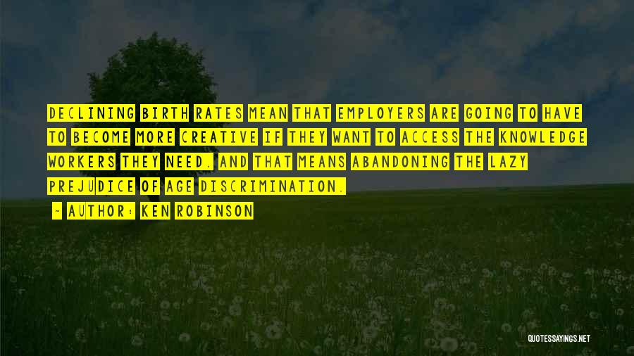 Ken Robinson Quotes: Declining Birth Rates Mean That Employers Are Going To Have To Become More Creative If They Want To Access The