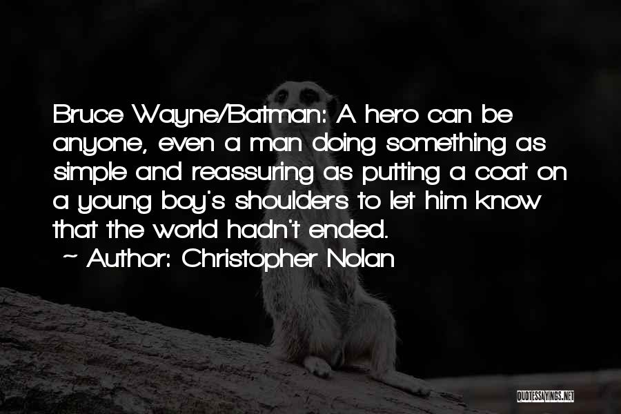 Christopher Nolan Quotes: Bruce Wayne/batman: A Hero Can Be Anyone, Even A Man Doing Something As Simple And Reassuring As Putting A Coat