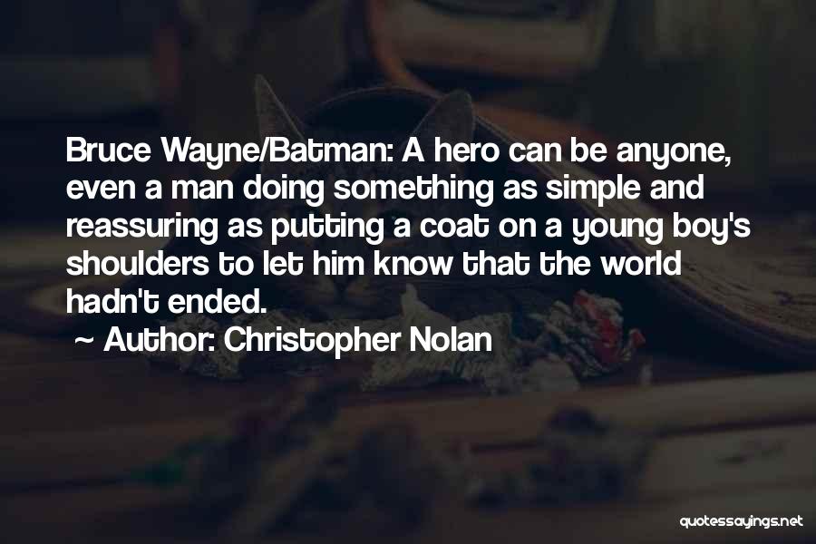 Christopher Nolan Quotes: Bruce Wayne/batman: A Hero Can Be Anyone, Even A Man Doing Something As Simple And Reassuring As Putting A Coat