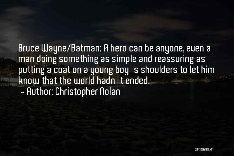 Christopher Nolan Quotes: Bruce Wayne/batman: A Hero Can Be Anyone, Even A Man Doing Something As Simple And Reassuring As Putting A Coat