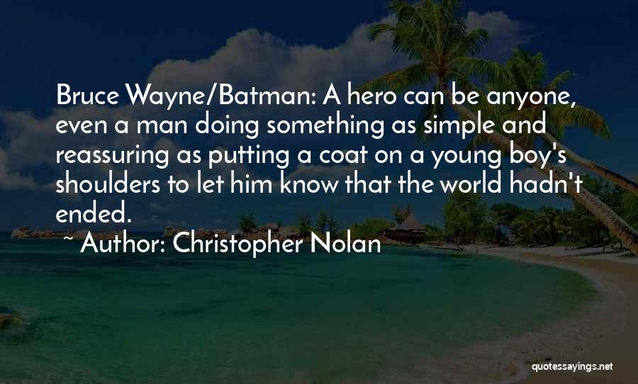 Christopher Nolan Quotes: Bruce Wayne/batman: A Hero Can Be Anyone, Even A Man Doing Something As Simple And Reassuring As Putting A Coat