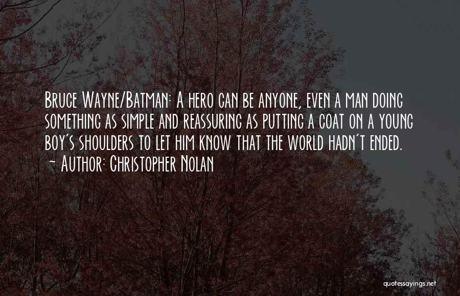 Christopher Nolan Quotes: Bruce Wayne/batman: A Hero Can Be Anyone, Even A Man Doing Something As Simple And Reassuring As Putting A Coat