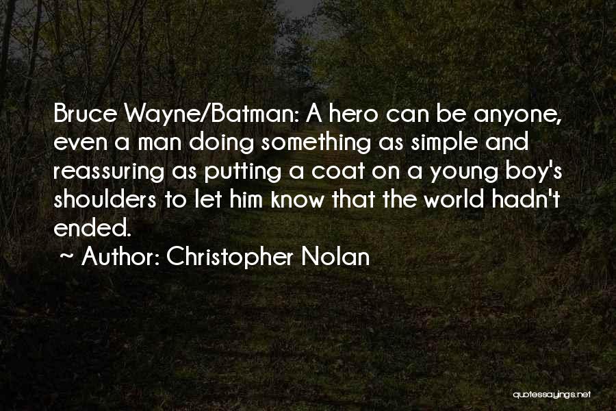 Christopher Nolan Quotes: Bruce Wayne/batman: A Hero Can Be Anyone, Even A Man Doing Something As Simple And Reassuring As Putting A Coat