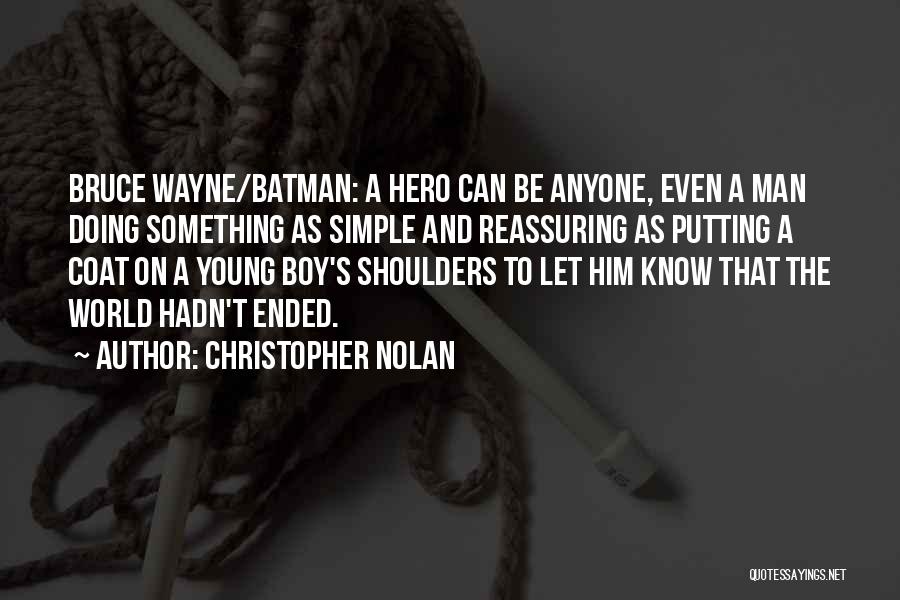 Christopher Nolan Quotes: Bruce Wayne/batman: A Hero Can Be Anyone, Even A Man Doing Something As Simple And Reassuring As Putting A Coat