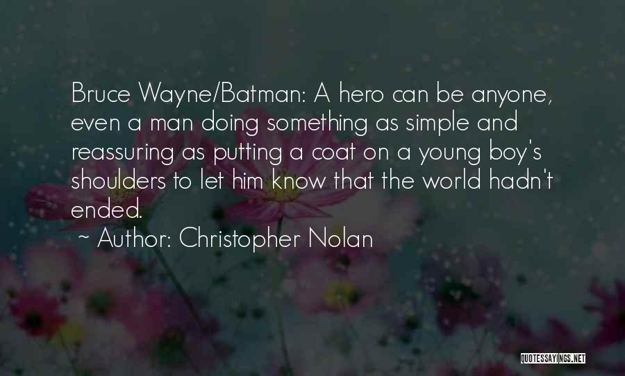 Christopher Nolan Quotes: Bruce Wayne/batman: A Hero Can Be Anyone, Even A Man Doing Something As Simple And Reassuring As Putting A Coat