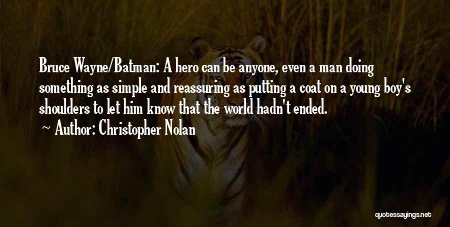 Christopher Nolan Quotes: Bruce Wayne/batman: A Hero Can Be Anyone, Even A Man Doing Something As Simple And Reassuring As Putting A Coat