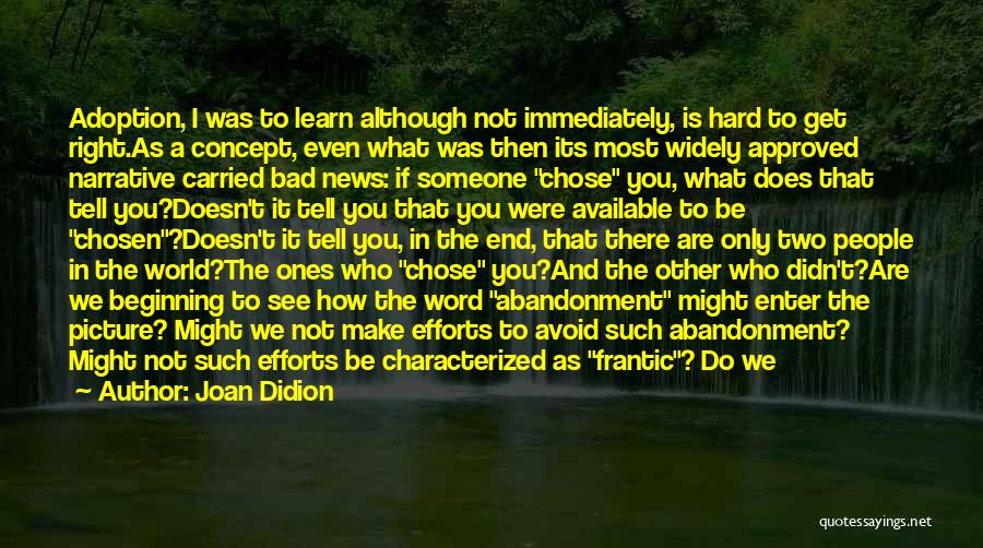 Joan Didion Quotes: Adoption, I Was To Learn Although Not Immediately, Is Hard To Get Right.as A Concept, Even What Was Then Its