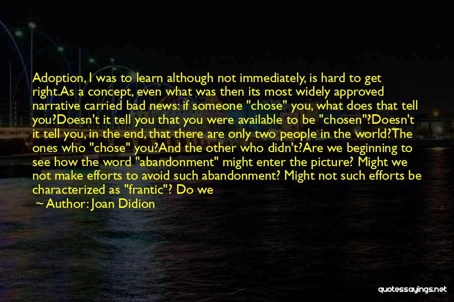 Joan Didion Quotes: Adoption, I Was To Learn Although Not Immediately, Is Hard To Get Right.as A Concept, Even What Was Then Its