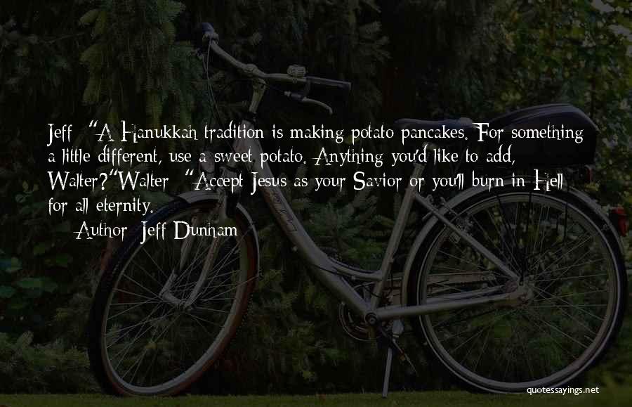 Jeff Dunham Quotes: Jeff- A Hanukkah Tradition Is Making Potato Pancakes. For Something A Little Different, Use A Sweet Potato. Anything You'd Like