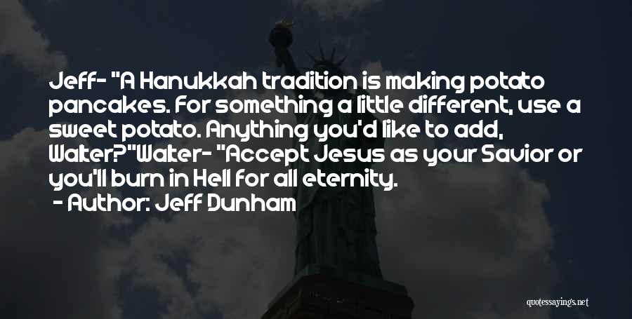 Jeff Dunham Quotes: Jeff- A Hanukkah Tradition Is Making Potato Pancakes. For Something A Little Different, Use A Sweet Potato. Anything You'd Like