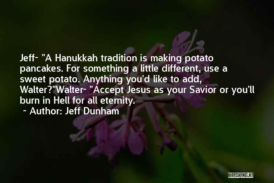 Jeff Dunham Quotes: Jeff- A Hanukkah Tradition Is Making Potato Pancakes. For Something A Little Different, Use A Sweet Potato. Anything You'd Like