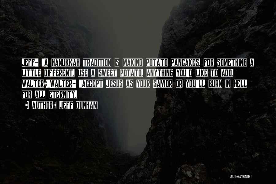 Jeff Dunham Quotes: Jeff- A Hanukkah Tradition Is Making Potato Pancakes. For Something A Little Different, Use A Sweet Potato. Anything You'd Like