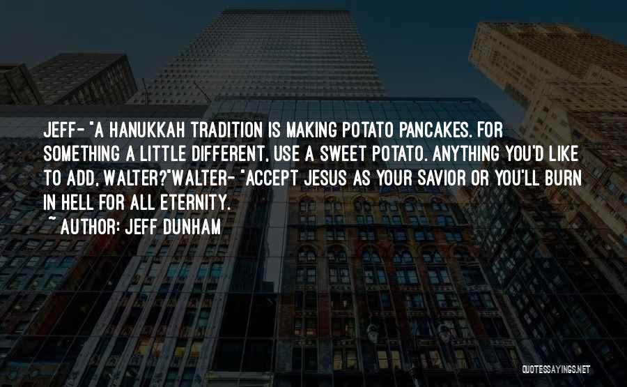 Jeff Dunham Quotes: Jeff- A Hanukkah Tradition Is Making Potato Pancakes. For Something A Little Different, Use A Sweet Potato. Anything You'd Like