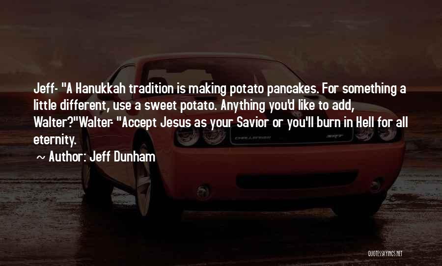 Jeff Dunham Quotes: Jeff- A Hanukkah Tradition Is Making Potato Pancakes. For Something A Little Different, Use A Sweet Potato. Anything You'd Like