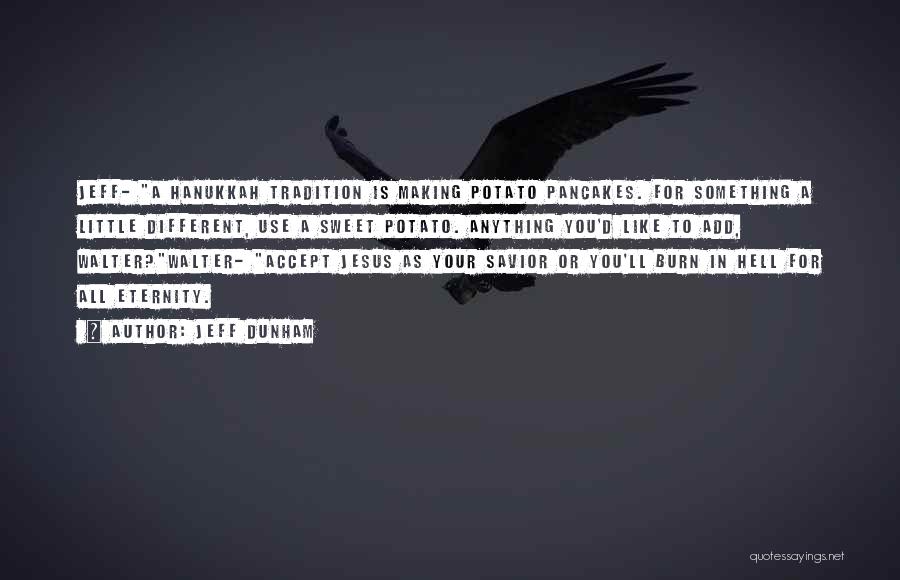 Jeff Dunham Quotes: Jeff- A Hanukkah Tradition Is Making Potato Pancakes. For Something A Little Different, Use A Sweet Potato. Anything You'd Like