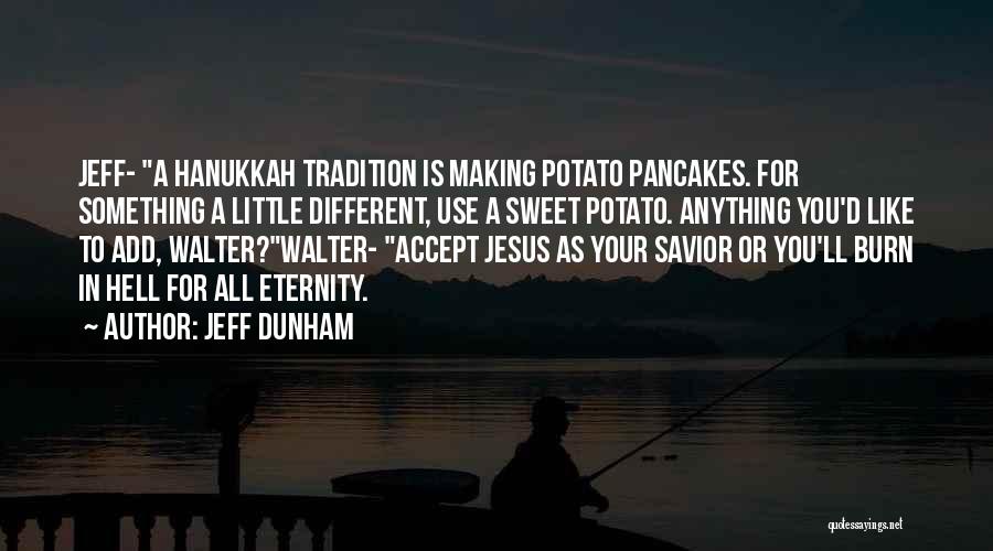 Jeff Dunham Quotes: Jeff- A Hanukkah Tradition Is Making Potato Pancakes. For Something A Little Different, Use A Sweet Potato. Anything You'd Like