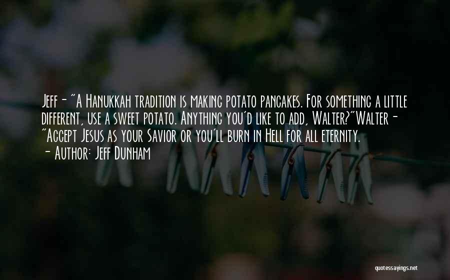 Jeff Dunham Quotes: Jeff- A Hanukkah Tradition Is Making Potato Pancakes. For Something A Little Different, Use A Sweet Potato. Anything You'd Like
