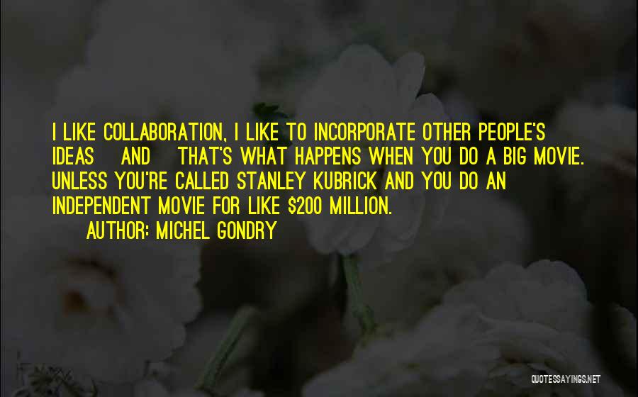 Michel Gondry Quotes: I Like Collaboration, I Like To Incorporate Other People's Ideas [and] That's What Happens When You Do A Big Movie.