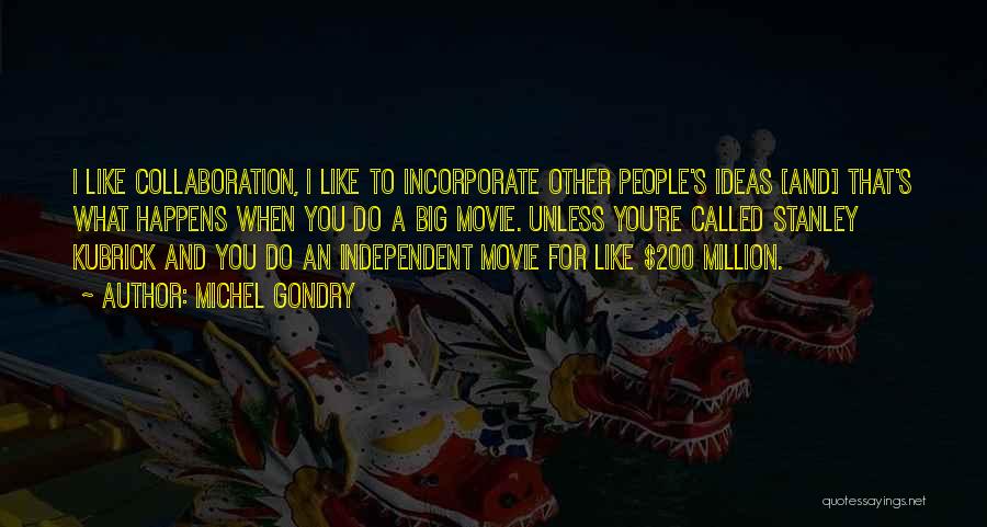 Michel Gondry Quotes: I Like Collaboration, I Like To Incorporate Other People's Ideas [and] That's What Happens When You Do A Big Movie.