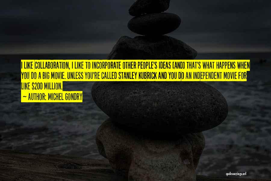 Michel Gondry Quotes: I Like Collaboration, I Like To Incorporate Other People's Ideas [and] That's What Happens When You Do A Big Movie.