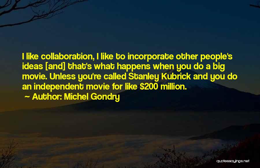 Michel Gondry Quotes: I Like Collaboration, I Like To Incorporate Other People's Ideas [and] That's What Happens When You Do A Big Movie.