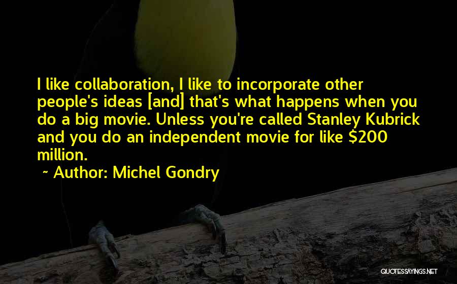 Michel Gondry Quotes: I Like Collaboration, I Like To Incorporate Other People's Ideas [and] That's What Happens When You Do A Big Movie.