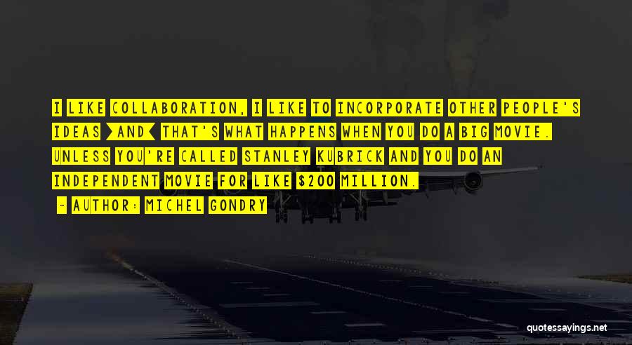 Michel Gondry Quotes: I Like Collaboration, I Like To Incorporate Other People's Ideas [and] That's What Happens When You Do A Big Movie.