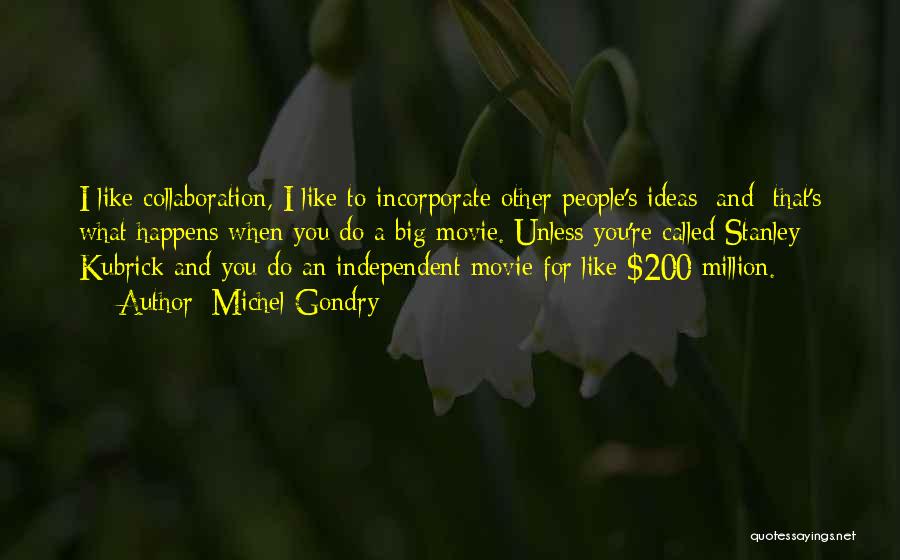 Michel Gondry Quotes: I Like Collaboration, I Like To Incorporate Other People's Ideas [and] That's What Happens When You Do A Big Movie.