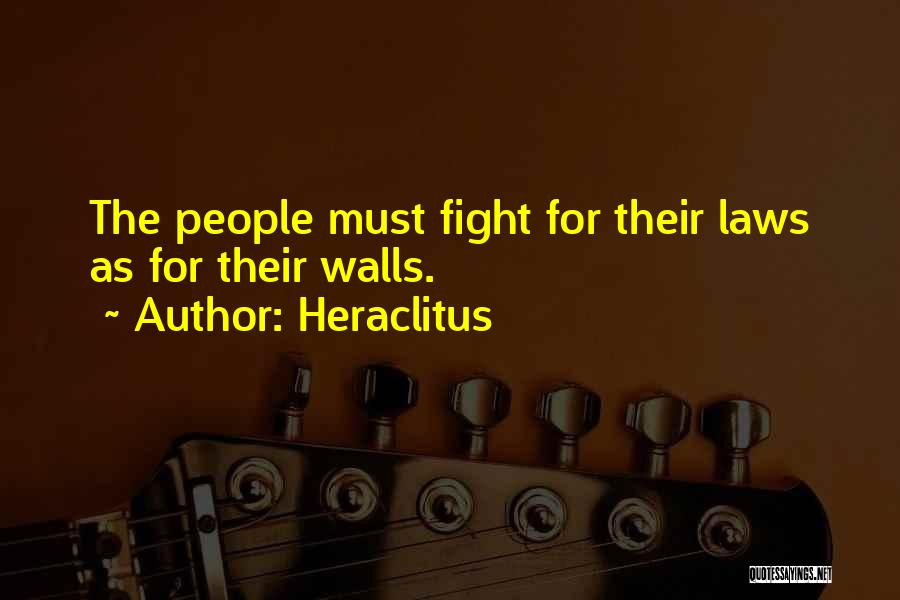 Heraclitus Quotes: The People Must Fight For Their Laws As For Their Walls.