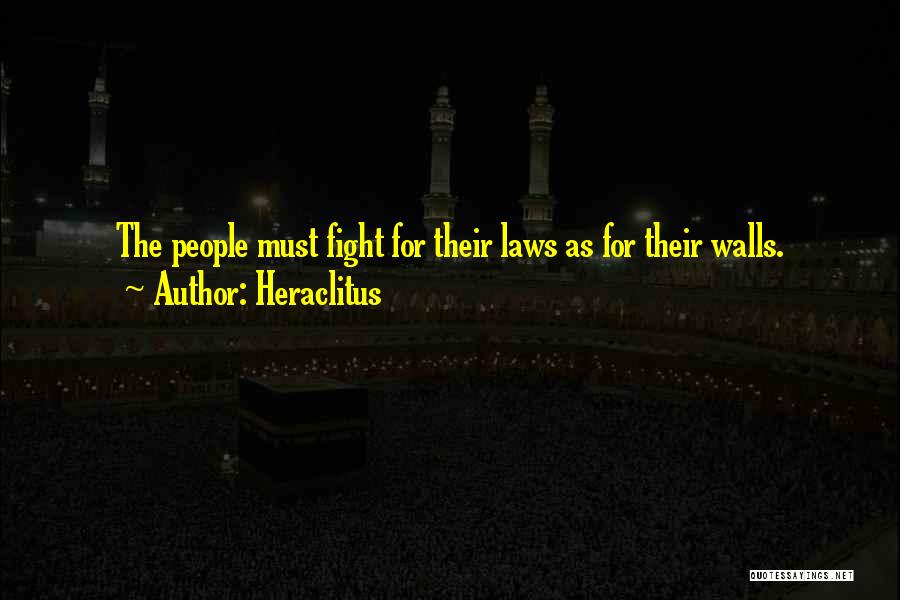 Heraclitus Quotes: The People Must Fight For Their Laws As For Their Walls.