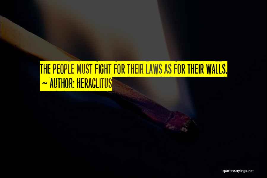 Heraclitus Quotes: The People Must Fight For Their Laws As For Their Walls.