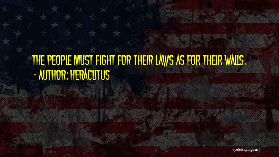Heraclitus Quotes: The People Must Fight For Their Laws As For Their Walls.