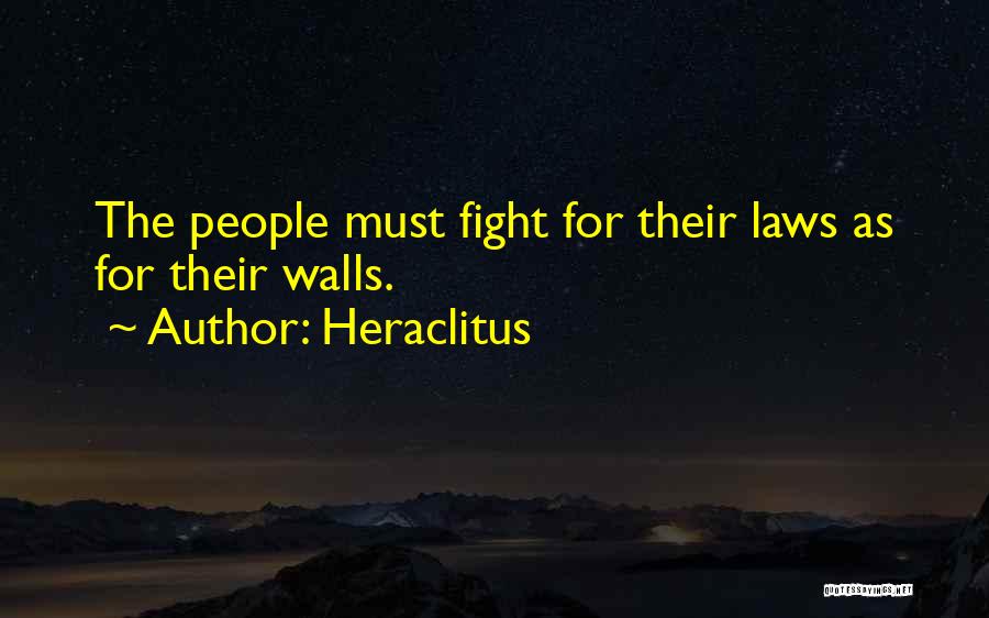 Heraclitus Quotes: The People Must Fight For Their Laws As For Their Walls.