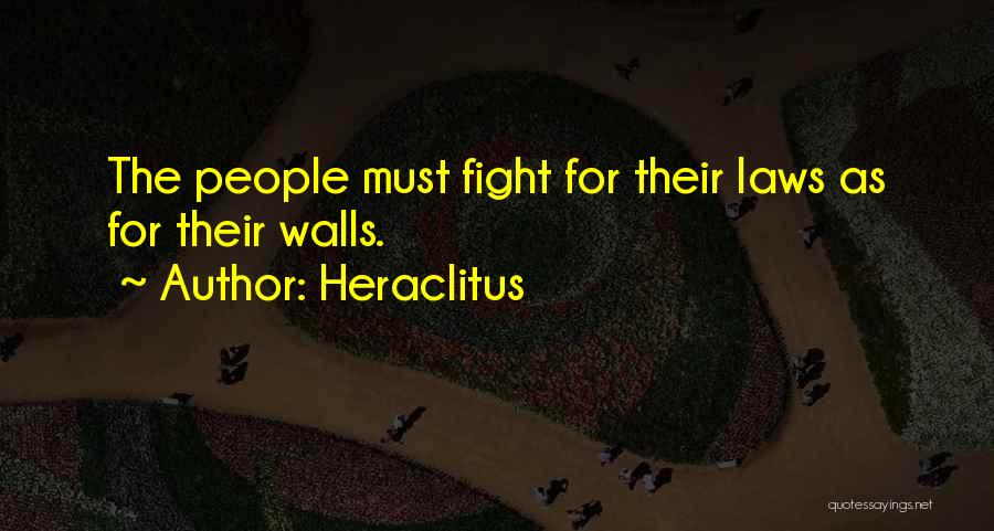 Heraclitus Quotes: The People Must Fight For Their Laws As For Their Walls.
