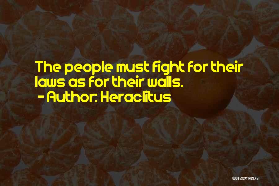 Heraclitus Quotes: The People Must Fight For Their Laws As For Their Walls.