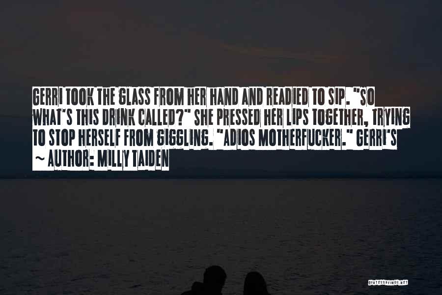 Milly Taiden Quotes: Gerri Took The Glass From Her Hand And Readied To Sip. So What's This Drink Called? She Pressed Her Lips