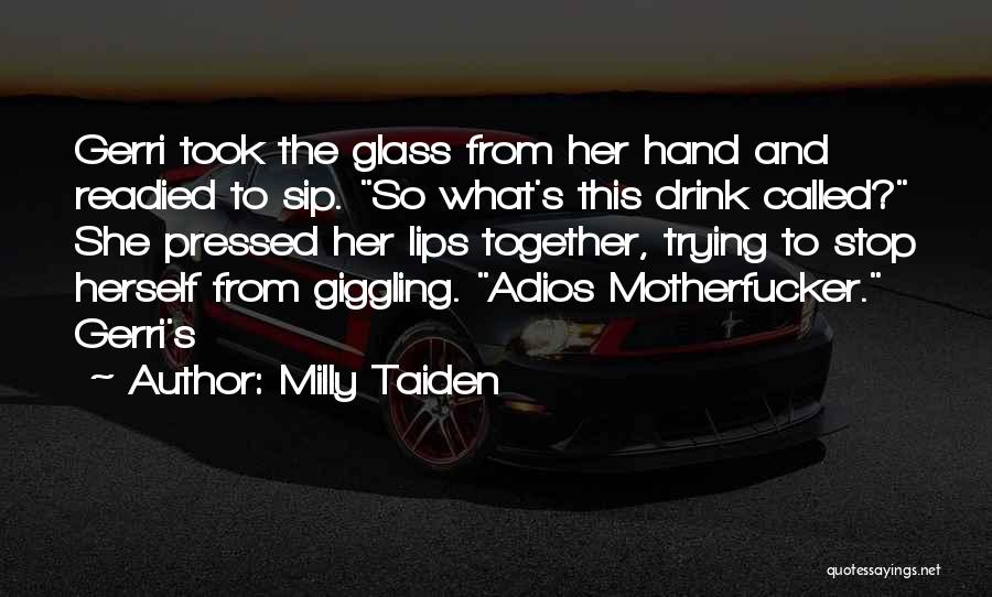 Milly Taiden Quotes: Gerri Took The Glass From Her Hand And Readied To Sip. So What's This Drink Called? She Pressed Her Lips