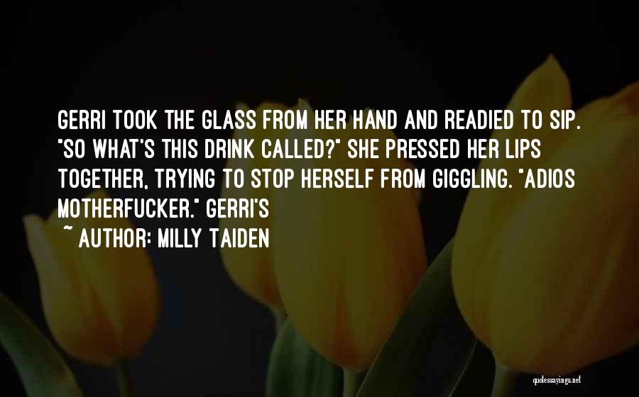 Milly Taiden Quotes: Gerri Took The Glass From Her Hand And Readied To Sip. So What's This Drink Called? She Pressed Her Lips