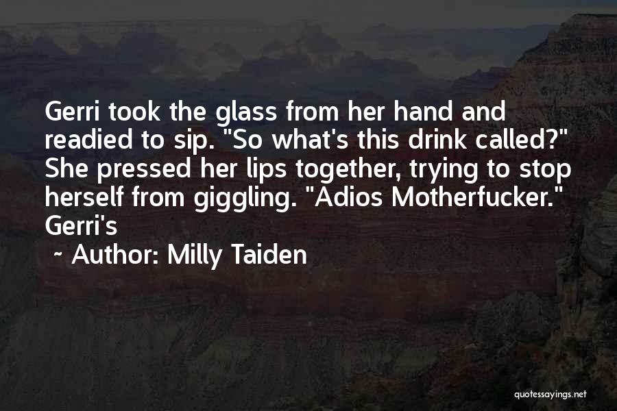 Milly Taiden Quotes: Gerri Took The Glass From Her Hand And Readied To Sip. So What's This Drink Called? She Pressed Her Lips