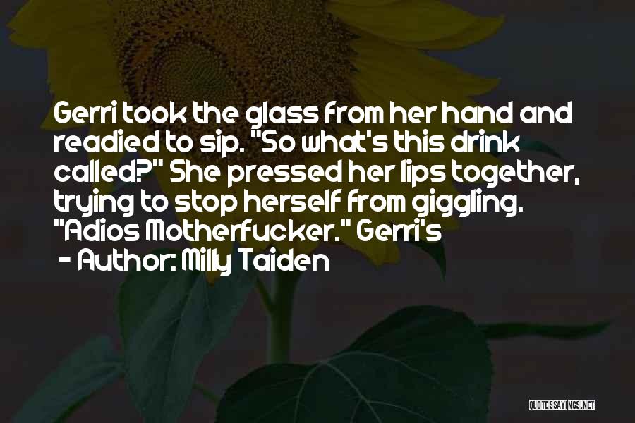 Milly Taiden Quotes: Gerri Took The Glass From Her Hand And Readied To Sip. So What's This Drink Called? She Pressed Her Lips