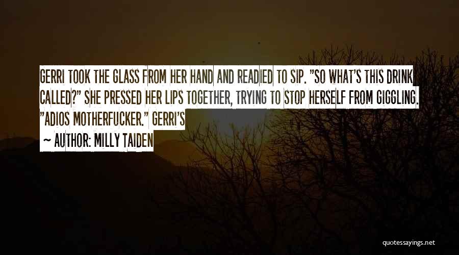 Milly Taiden Quotes: Gerri Took The Glass From Her Hand And Readied To Sip. So What's This Drink Called? She Pressed Her Lips