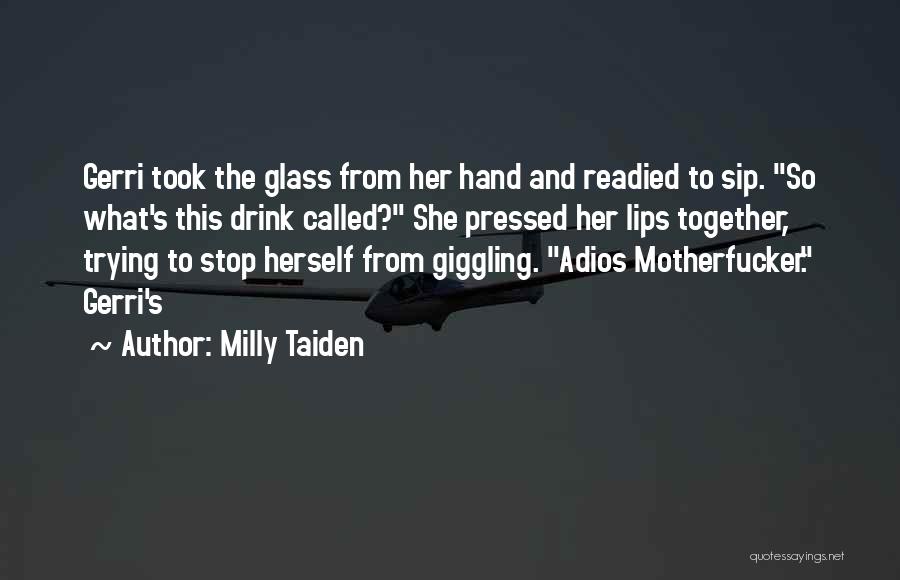 Milly Taiden Quotes: Gerri Took The Glass From Her Hand And Readied To Sip. So What's This Drink Called? She Pressed Her Lips