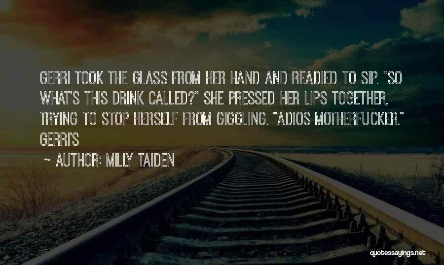 Milly Taiden Quotes: Gerri Took The Glass From Her Hand And Readied To Sip. So What's This Drink Called? She Pressed Her Lips