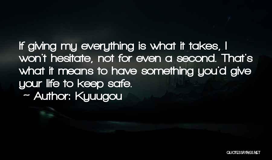 Kyuugou Quotes: If Giving My Everything Is What It Takes, I Won't Hesitate, Not For Even A Second. That's What It Means