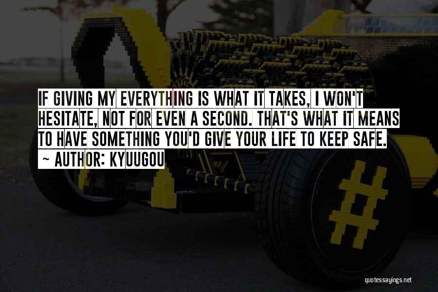 Kyuugou Quotes: If Giving My Everything Is What It Takes, I Won't Hesitate, Not For Even A Second. That's What It Means